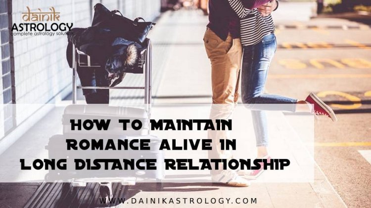 How to maintain romance alive in long distance relationships?
