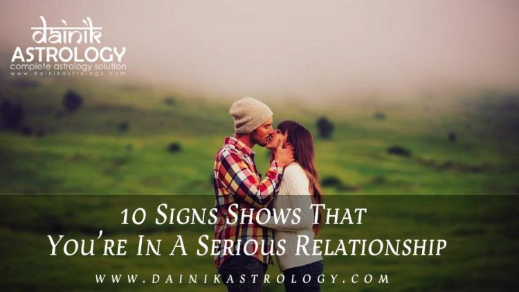 10 Signs Shows That You're In A Serious Relationship