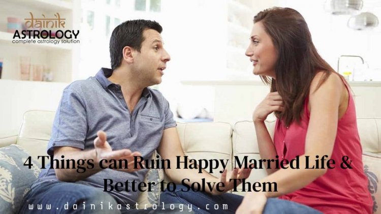4 Things can Ruin Happy Married Life & Better to Solve Them