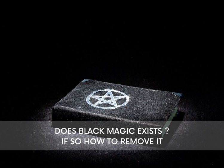 Does Black Magic  Exists? If so How To Remove It