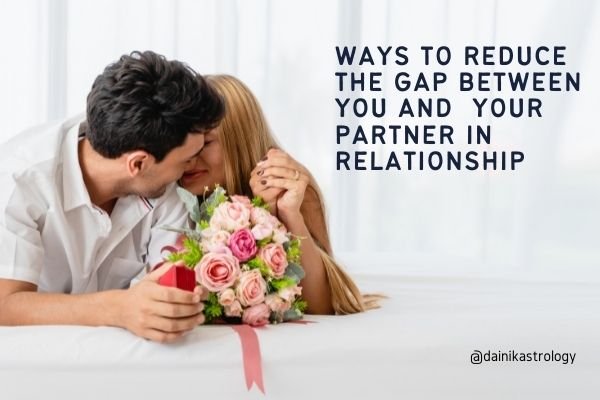 Ways to Reduce the Gap between you and  Your Partner in Relationship