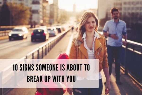 10 Signs Someone Is About to Break Up With You