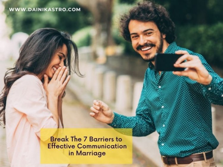 Break The 7 Barriers to Effective Communication in Marriage
