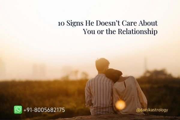 10 Signs He Doesn’t Care About You or the Relationship