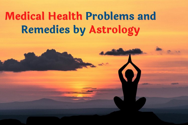 Medical Health Problems and Remedies by Astrology